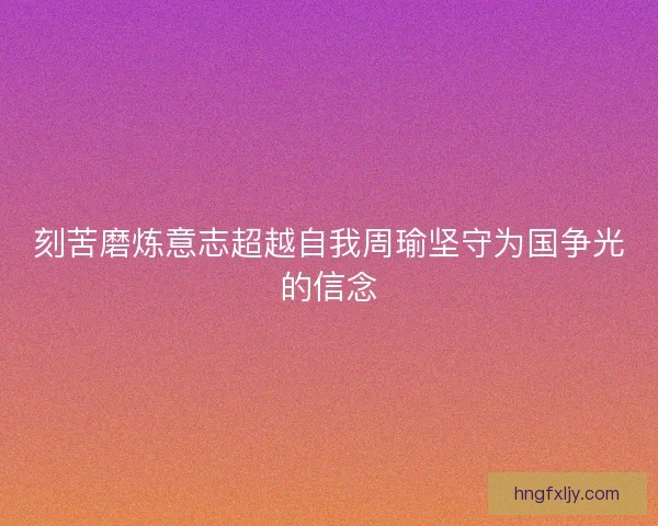 刻苦磨炼意志超越自我周瑜坚守为国争光的信念